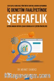 5018 Sayılı Kamu Mali Yönetimi ve Kontrol Kanunu Kapsamında İç Denetim Faaliyetinde Şeffaflık (Uygulamada Ortaya Çıkan Sorunlar ve  Çözüm Önerileri)
