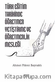 Türk Eğitim Tarihinde Öğretmen Yetiştirme ve Öğretmenlik Mesleği