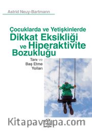 Çocuklarda ve Yetişkinlerde Dikkat Eksikliği ve Hiperaktivite Bozukluğu <br /> Tanı ve Baş Etme Yolları