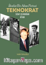 İdealist Bir Adam Portresi  <br /> Teknokrat Sedat Çelikdoğan Kitabı