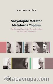 Sosyolojide Metafor Metaforda Toplum <br /> Toplumsal Teorinin Temsil Rejimi ve Metafor Mimarisi