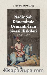 Nadir Şah Döneminde Osmanlı-İran Siyasi İlişkileri (1720 - 1747)