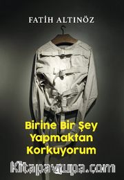 Birine Bir Şey  Yapmaktan Korkuyorum