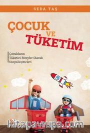 Çocuk ve Tüketim <br /> Çocukların Tüketici Bireyler Olarak Sosyalleşmeleri