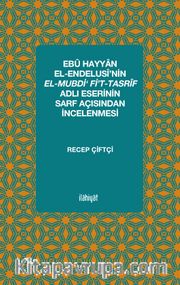 Ebû Hayyan el-Endelusî’nin el-Mubdi‘ fi’t-Tasrîf Adlı Eserinin Sarf Açısından İncelenmesi
