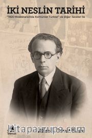 İki Neslin Tarihi <br /> "1920 Moskova'sında Komünist Türkler" ve Diğer İlaveler ile