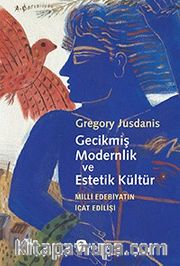 Gecikmiş Modernlik ve Estetik Kültür <br /> Milli Edebiyatın İcat Edilişi