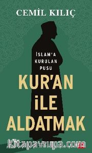 Kur’an ile Aldatmak <br /> İslam’a Kurulan Pusu
