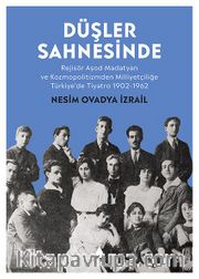 Düşler Sahnesinde <br /> Rejisör Aşod Madatyan ve Kozmopolitizmden Milliyetçiliğe Türkiye’de Tiyatro 1902-1962