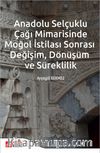 Anadolu Selçuklu Çağı Mimarisinde Moğol İstilası Sonrası Değişim Dönüşüm ve Süreklilik