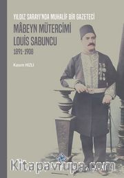 Yıldız Sarayı'nda Muhalif Bir Gazeteci Mabeyn Mütercimi Louis Sabuncu(1891-1908)