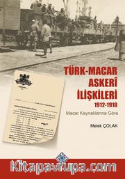 Türk-Macar Askerî İlişkileri 1912-1918 <br /> Macar Kaynaklarına Göre