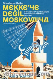 Mekke’ye Değil Moskova’ya <br /> Orta Asya’da İslam Karşıtı Sovyet Seferberliği (1917-1941)