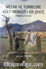 Mezar ve Türbelere Kült Merkezli Bir Bakış (Aksaray Örneği)