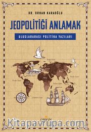 Jeopolitiği Anlamak <br /> Uluslararası Politika Yazıları