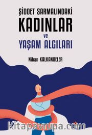 Şiddet Sarmalındaki Kadınlar ve Yaşam Algıları