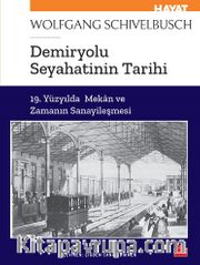 Demiryolu Seyahatinin Tarihi <br /> 19. Yüzyılda Mekan ve Zamanın Sanayileşmesi