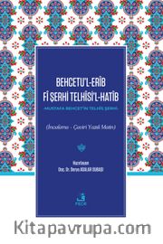 Behcetu’l-Erîb Fî Şerhi Telhîsi’l-Hatîb (İnceleme - Çeviri Yazılı Metin)