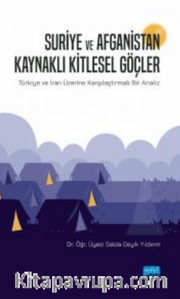 Suriye ve Afganistan Kaynaklı Kitlesel Göçler / Türkiye ve İran Üzerine Karşılaştırmalı Bir Analiz