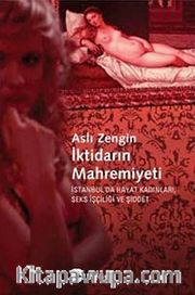 İktidarın Mahremiyeti <br /> İstanbul'da Hayat Kadınları, Seks İşçiliği ve Şiddet