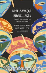 Kral, Savaşçı, Büyücü, Aşık <br /> Ergin Eril Arketiplerini Yeniden Keşfetmek