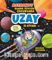 Astronot Olmak İsteyen Çocuklara Uzay El Kitabı