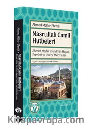 Nasrullah Camii Hutbeleri <br /> Ahmed Mahir Efendi'nin Hayatı, Eserleri ve Hutbe Mecmuası