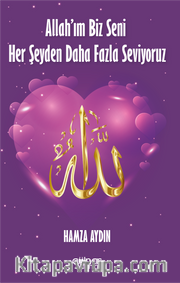 Allah’ım Biz Seni Her Şeyden Daha Fazla Seviyoruz