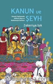 Kanun ve Şeyh <br /> Osmanlı Toplumunda Sûfîlerin İdare ve Mahkemeyle İmtihanı
