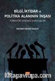 Bilgi,İktidar ve Politika Alanının İnşası <br /> Türkiye’de Düşünce Kuruluşları