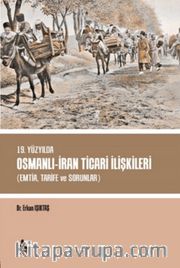 19. Yüzyılda Osmanlı - İran Ticari İlişkileri (Emtia,Tarife ve Sorunlar)