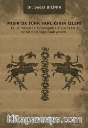 Mısır'da Türk Varlığının İzleri IX.-X. Yüzyılda Tolunoğulları'nın Tekstil ve Mimari Yapı Faaliyetleri