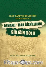 İran Safevî Devleti’nin Kuruluşu ile Osmanlı-İran İlişkilerinde Şiîliğin Rolü