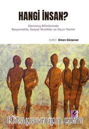 Hangi İnsan? <br /> Davranış Bilimlerinde Rasyonalite, Sosyal Tercihler ve Oyun Teorisi