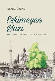 Eskimeyen Yazı <br /> Osmanlı Türkçesi Okuma Rehberi