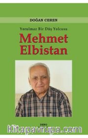 Yorulmaz Bir Düş Yolcusu Mehmet Elbistan
