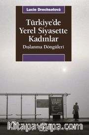 Türkiye’de Yerel Siyasette Kadınlar <br /> Dışlanma Döngüleri