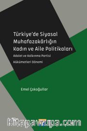 Türkiye'de Siyasal Muhafazakarlığın Kadın ve Aile Politikaları <br /> Adalet ve Kalkınma Partisi Hükümetleri Dönemi