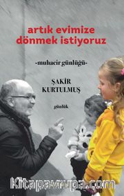Artık Evimize Dönmek İstiyoruz <br /> Muhacir Günlüğü