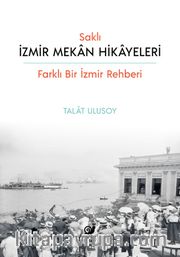 Saklı İzmir Mekan Hikayeleri (Farklı Bir İzmir Rehberi)