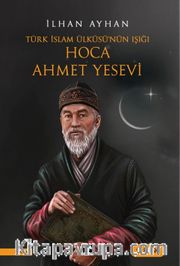 Türk İslam Ülküsü’nün Işığı Hoca Ahmet Yesevi