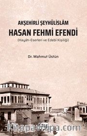 Akşehirli Şeyhülislam Hasan Fehmi Efendi (Hayatı Eserleri ve Edebi Kişiliği)