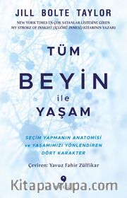 Tüm Beyin ile Yaşam <br /> Seçim Yapmanın Anatomisi ve Yaşamımızı Yönlendiren Dört Karakter