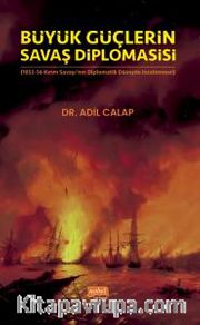 Büyük Güçlerin Savaş Diplomasisi (1853-56 Kırım Savaşı’nın Diplomatik Düzeyde İncelenmesi)