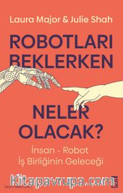 Robotları Beklerken Neler Olacak? <br /> İnsan-Robot İş Birliğinin Geleceği