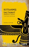 Kutsanmış Saltanat & Zerdüştîlik ve Şiîlikte İlahî Işığın Taşıyıcıları