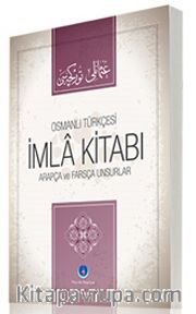 Osmanlıca İmla Kitabı <br /> Arapça ve Farsça Unsurlar