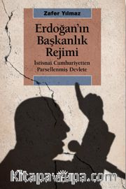 Erdoğan’ın Başkanlık Rejimi <br /> İstisnai Cumhuriyetten Parsellenmiş Devlete
