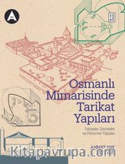 Osmanlı Mimarisinde Tarikat Yapıları, <br /> Tekkeler, Zaviyeler ve Benzer Nitelikteki Fütuvvet Yapılar