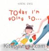 Today I’m Going To…